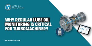 graphic explaining why regular lube oil monitoring is critical for turbomachinery, featuring a cutaway turbine illustration. Includes oil sample bottle, performance dashboard, and ATTS Inc. branding on a teal background.
