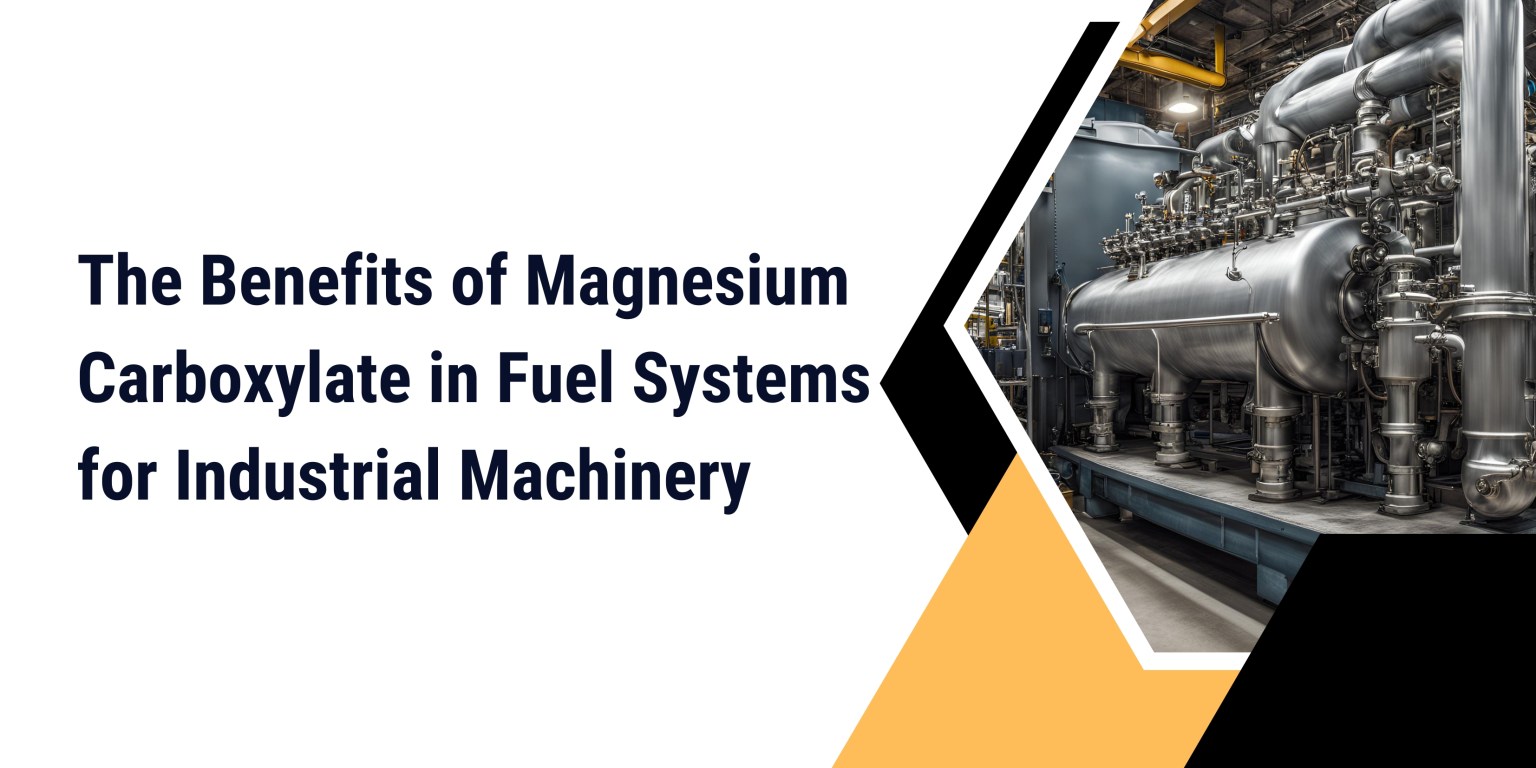 The Benefits of Magnesium Carboxylate in Fuel Systems for Industrial Machinery
