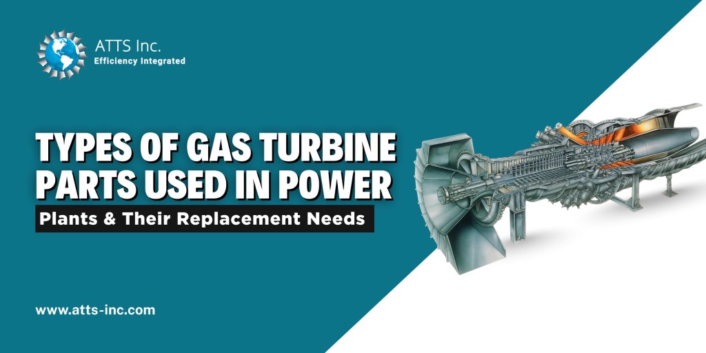 Types of Gas Turbine Parts Used in Power Plants & Their Replacement Needs